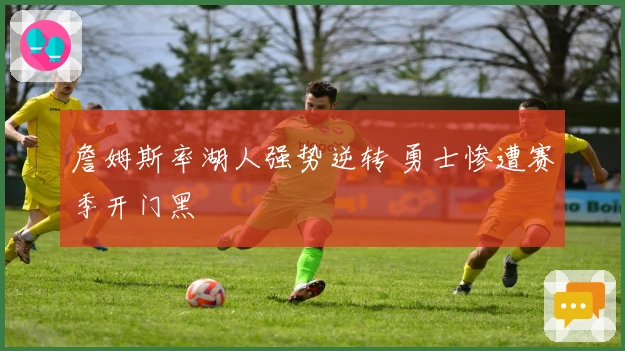 詹姆斯率湖人强势逆转 勇士惨遭赛季开门黑